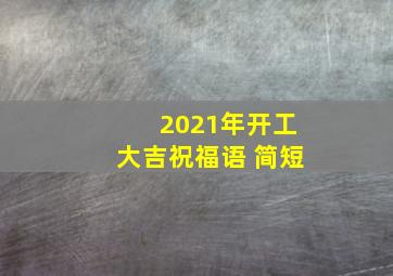 2021年开工大吉祝福语 简短